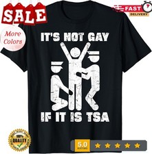 It Is Not Gay If It's TSA Security In The Airport Unisex T-Shirt