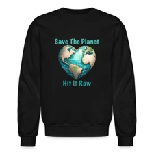Save The Planet Hit It Raw Sweatshirt (Funny Environmental Awareness)