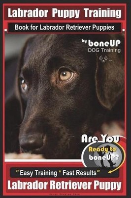 Labrador Puppy Training Book for Labrador Retriever Puppies by BoneUP DOG Traini