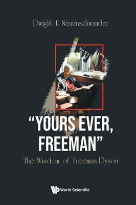 YOURS EVER, FREEMAN THE WISDOM OF FREEMAN DYSON Neuenschwander Dwight E Buch