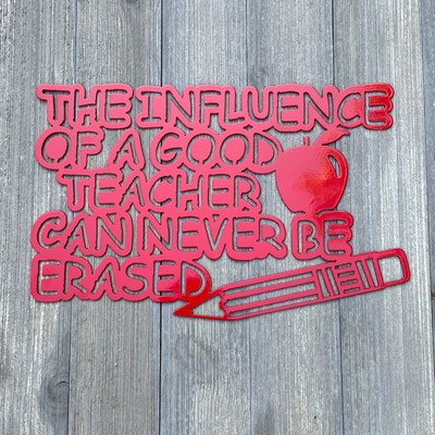 The Influence of A Good Teacher Can Never Be Erased Metal Sign Cutout