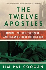 THE TWELVE APOSTLES: MICHAEL COLLINS, THE SQUAD, AND By Tim Pat Coogan **Mint**