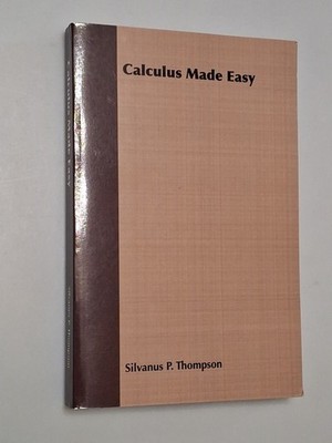 Calculus Made Easy : Being a Very-simplest Introduction to Those Beautiful Me...