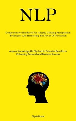 Nlp: Comprehensive Handbook For Adeptly Utilizing Manipulati...