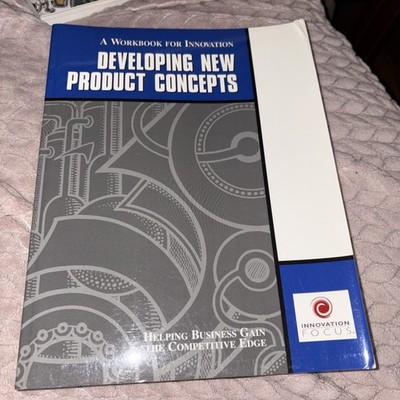 A Workbook for Innovation Developing New Product Concepts - Innovation Focus