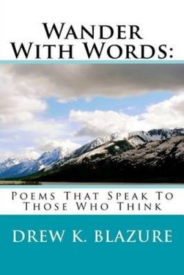 Wander With Words: : Poems That Speak To Those Who Think by Drew K. Blazure