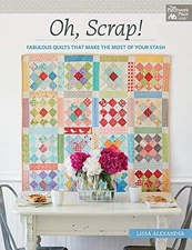 OH, SCRAP!: FABULOUS QUILTS THAT MAKE THE MOST OF YOUR By Lissa Alexander *NEW*