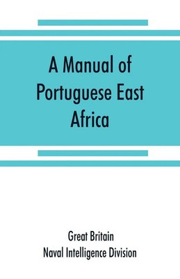Great Britain. Naval Intelligence Divisi | A manual of Portuguese East Africa