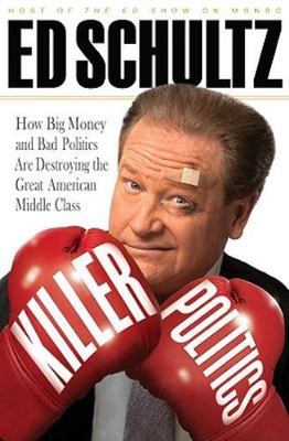 Killer Politics: How Big Money and Bad P- Ed Schultz, 1401323782, hardcover, new