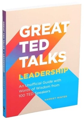 Great TED Talks: Leadership: An Unofficial Guide with Words of Wisdom from 100