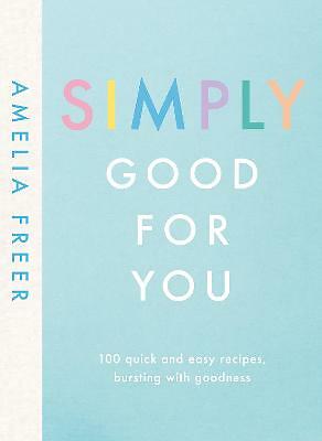 Simply Good For You: 100 quick and easy recipes, bursting with goodness, Freer, 