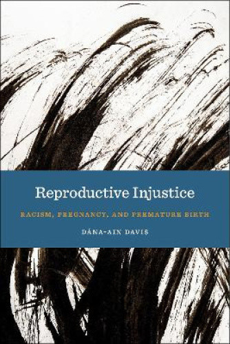 Reproductive Injustice: Racism, Pregnancy, and Premature Birth (Anthropologies