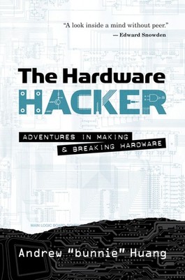 The Hardware Hacker: Adventures in Making and Breaking Hardware, Huang, Andrew B