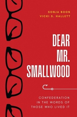 Dear Mr. Smallwood: Confederation in the Words of Those Who Lived It by Sonja Bo