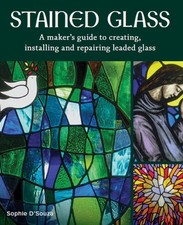 Stained Glass: A Maker's Guide to Creating, Installing and Repairing Leaded Glas