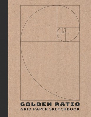 Golden Ratio Grid Paper Sketchbook: Fibonacci Sequence Art Notebook For Art, Arc