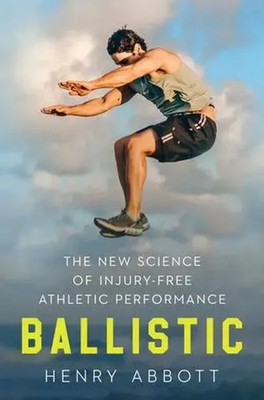 Ballistic | The New Science of Injury-Free Athletic Performance | Henry Abbott
