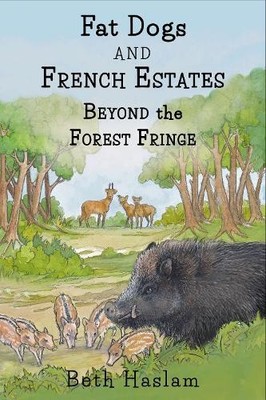 Beth Haslam Fat Dogs and French Estates - Beyond the Forest  (Gebundene Ausgabe)