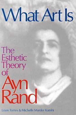 What Art Is: The Esthetic Theory of Ayn Rand by Kamhi, Michelle; Torres, Louis