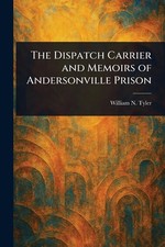 The Dispatch Carrier and Memoirs of Andersonville Prison by William N. Tyler Pap