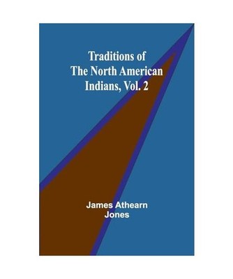 Traditions of the North American Indians, Vol. 2, Athearn Jones, James