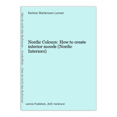 Nordic Colours: How to create interior moods (Nordic Interiors) Martensen-Larsen