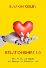 Relationships 5.0: How AI, VR, and Robots Will Reshape Our Emotional Lives, Kisl