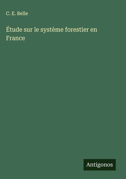 C. E. Belle | ÉTude Sur Le SystèMe Forestier En France | Buch | FranzöSisch-image