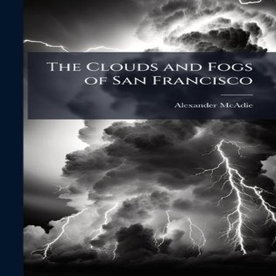 The Clouds and Fogs of San Francisco Alexander McAdie Hardcover C