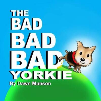 The Bad Bad Bad Yorkie - Paperback By Munson, Dawn - GOOD