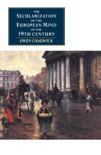 The Secularization of the European Mind in the Nineteenth Century Chadwick