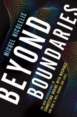 Beyond Boundaries: The New Neuroscience of Connecting Brains With Machines-And H