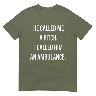 He Called Me A Bitch I Called Him an Ambulance Funny Saying T-Shirt