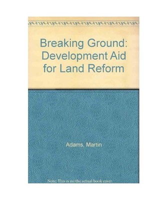 Breaking Ground: Development Aid for Land Reform, Martin Adams
