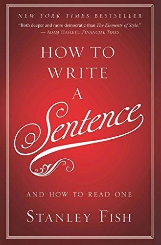 How to Write a Sentence: And How to Read One - Fish, Stanley