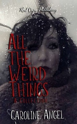 All the Weird Things: A Collection By Caroline Angel - New Copy - 9798325044854