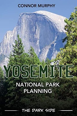 Yosemite National Park Planning : The Dark Side by Connor Murphy (2016, Trade...