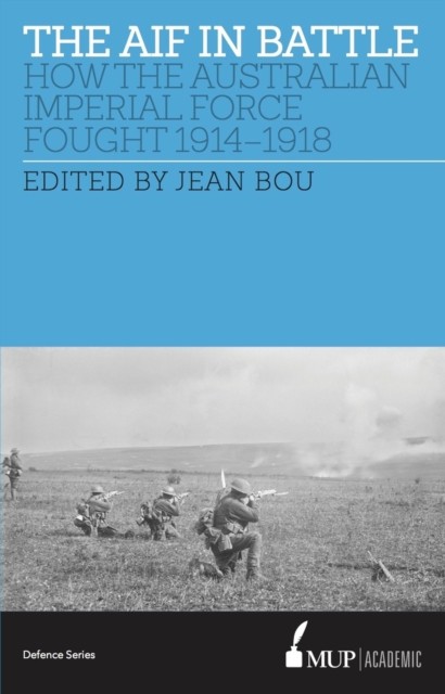The AIF in Battle – How the Australian Imperial Force Fought, 1914–1918 Bou