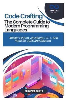 Code Crafting: The Complete Guide to Modern Programming Languages: Master Python