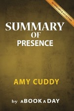 Summary of Presence: by Amy Cuddy | Includes Analysis on Presenc