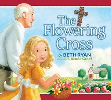 THE FLOWERING CROSS By Beth Ryan & Renee Graef - Hardcover *Excellent Condition*