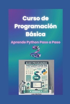 Curso de Programacin Bsica Aprende Python Paso a Paso by Juan Martinez (Spanish)