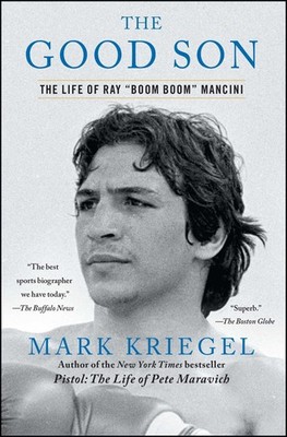 The Good Son: The Life of Ray ''Boom Boom'' Mancini by Kriegel, Mark [Paperback]