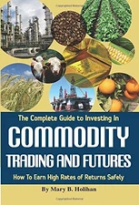 THE COMPLETE GUIDE TO INVESTING IN COMMODITY TRADING & By Mary P Holihan *Mint*