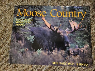 MOOSE COUNTRY: SAGA OF THE WOODLAND MOOSE (WILDLIFE By Michael W. P. Runtz *VG+*