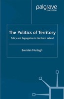 The Politics Of Territory Policy And Segregation In Northern Ireland B. Murtagh