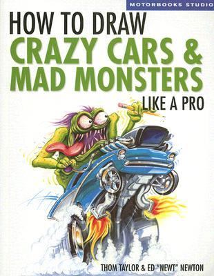 How To Draw Crazy Cars & Mad Monsters Like a Pro (Motorbooks Studio), Thom Taylo