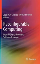 Reconfigurable Computing: From FPGAs to Hardware/Software Codesign by Joao Cardo
