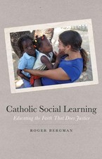 Catholic Social Learning: Educating the Faith That Does Justice by Roger Bergman