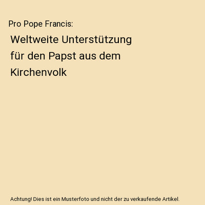 Pro Pope Francis: Weltweite Unterstützung für den Papst aus dem Kirchenvolk, P